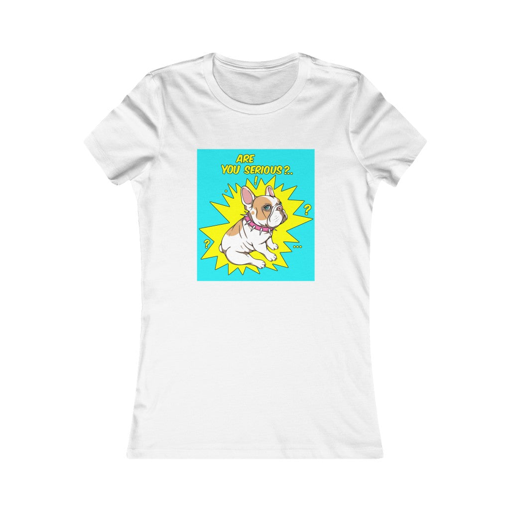 Women's Favorite Tee "French bulldog are you serious?"