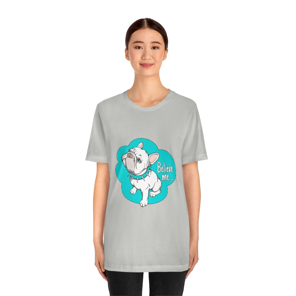 Unisex Jersey Short Sleeve Tee "French bulldog believe me..."