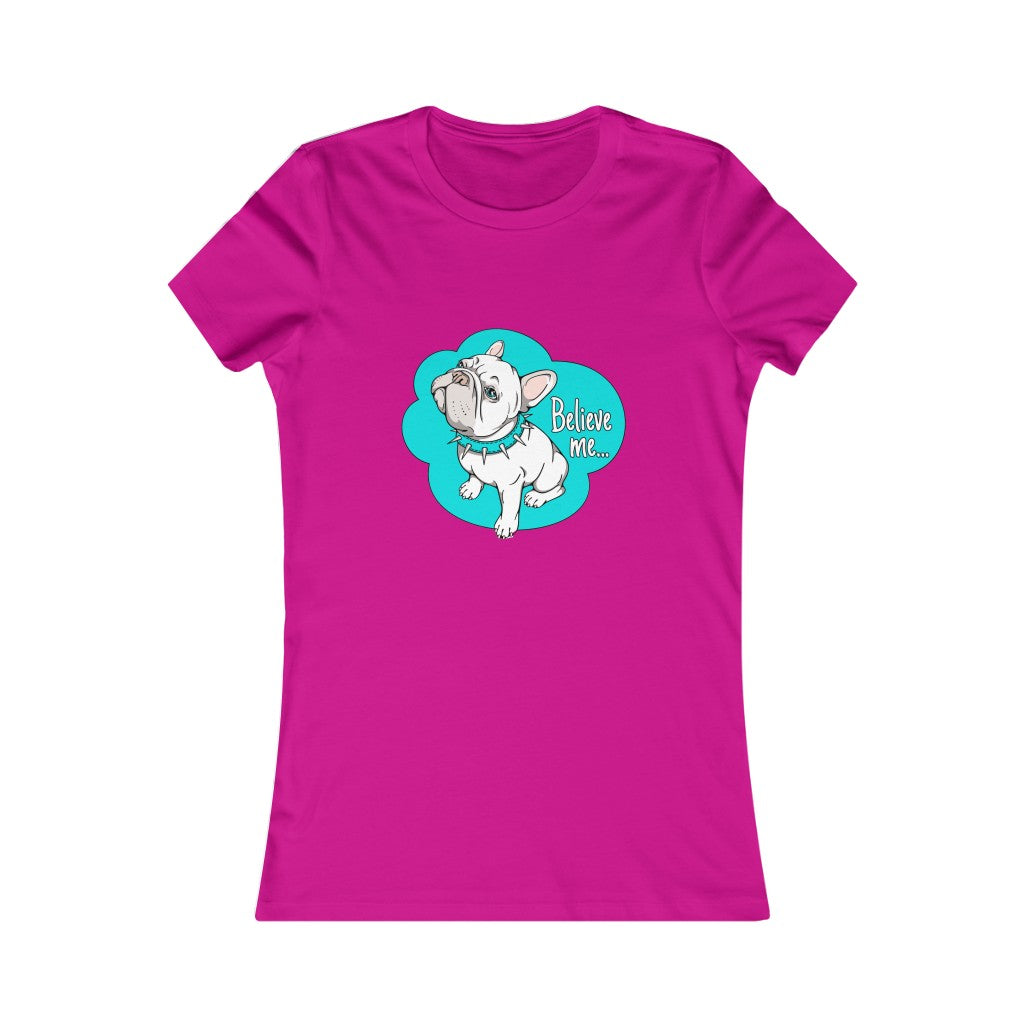 Women's Favorite Tee "French bulldog believe me…"