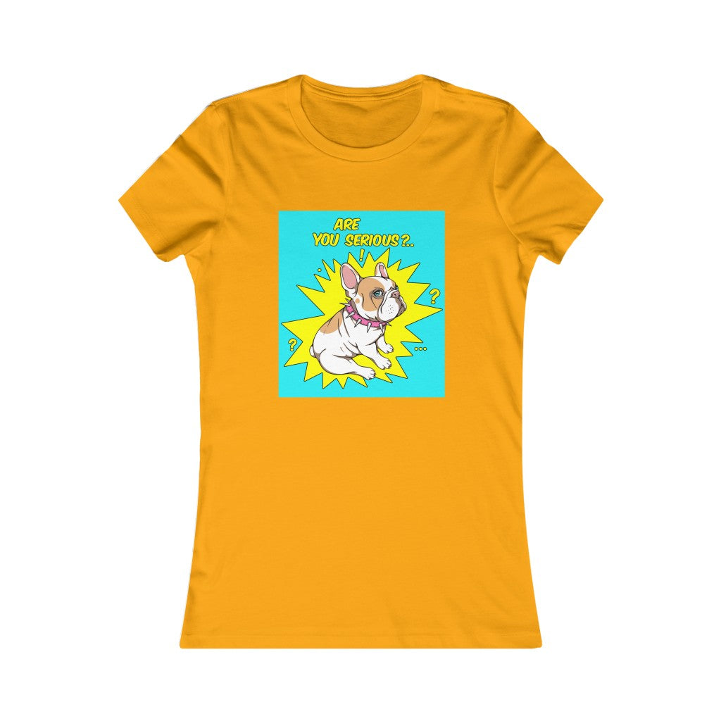 Women's Favorite Tee "French bulldog are you serious?"