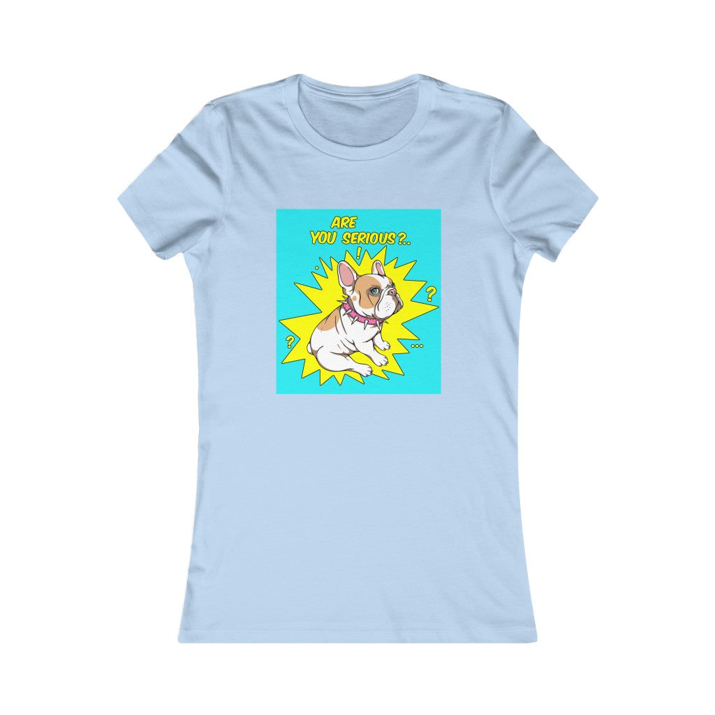 Women's Favorite Tee "French bulldog are you serious?"