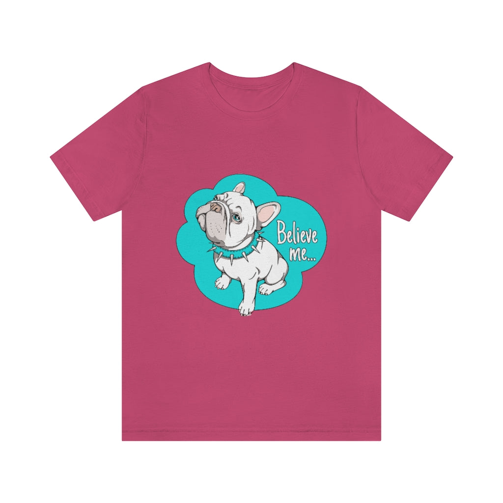 Unisex Jersey Short Sleeve Tee "French bulldog believe me..."