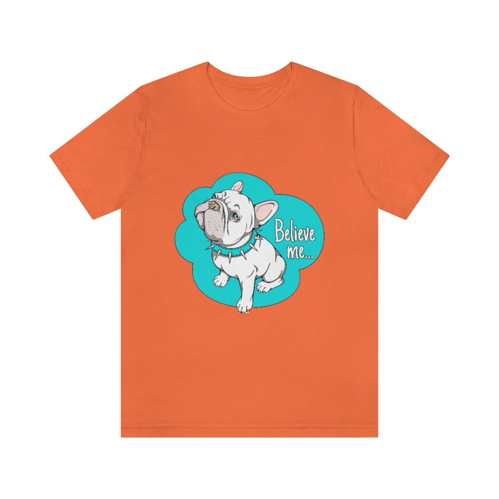 Unisex Jersey Short Sleeve Tee "French bulldog believe me..."
