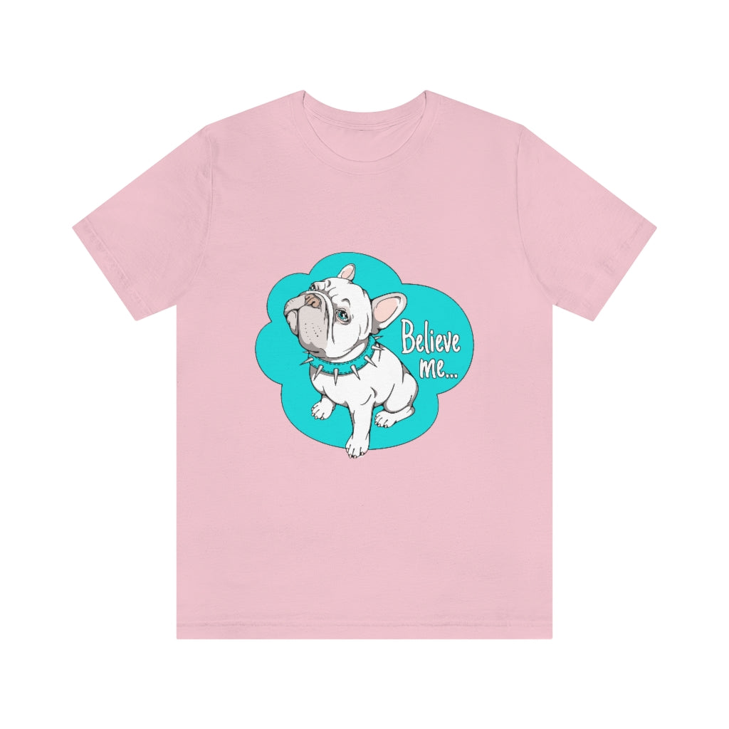 Unisex Jersey Short Sleeve Tee "French bulldog believe me..."