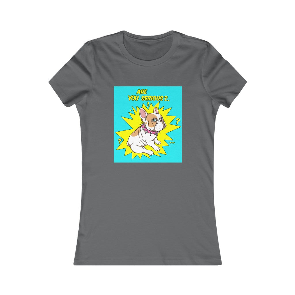 Women's Favorite Tee "French bulldog are you serious?"