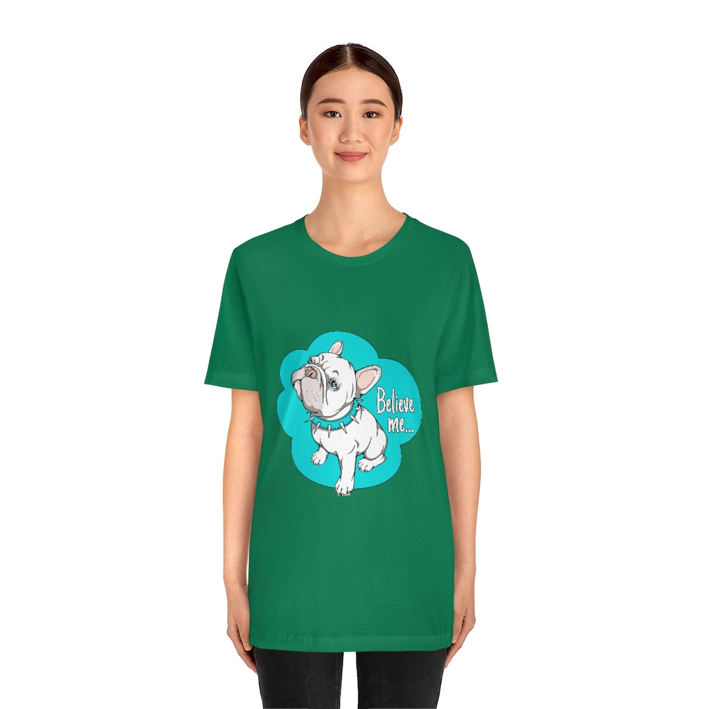 Unisex Jersey Short Sleeve Tee "French bulldog believe me..."