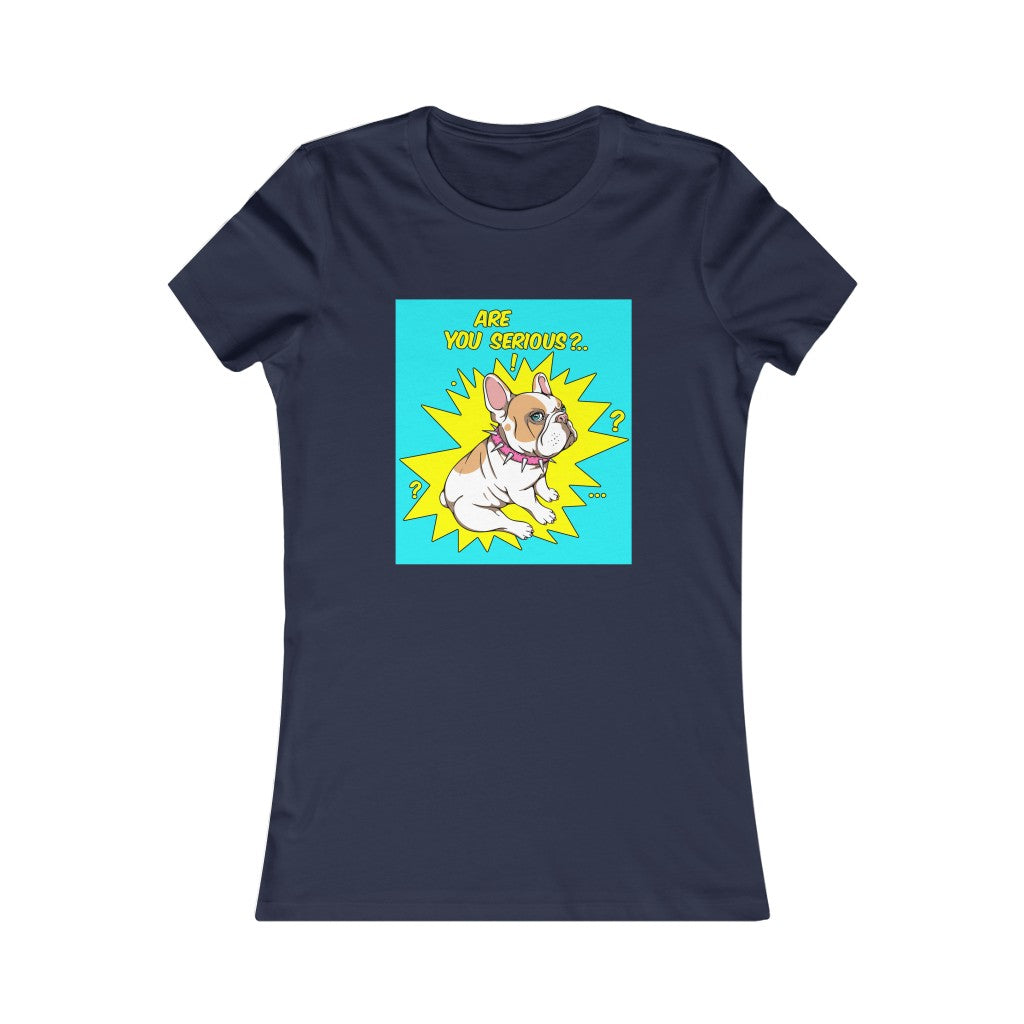Women's Favorite Tee "French bulldog are you serious?"