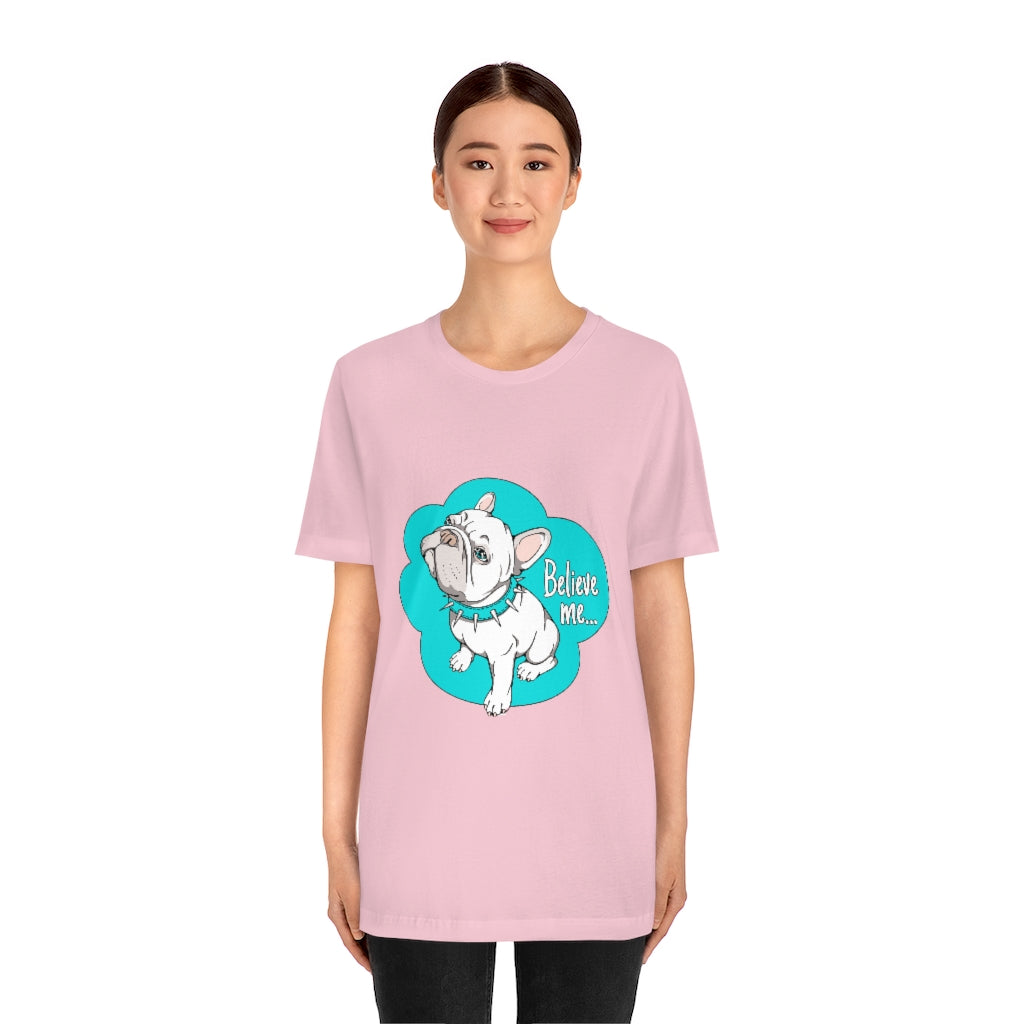 Unisex Jersey Short Sleeve Tee "French bulldog believe me..."