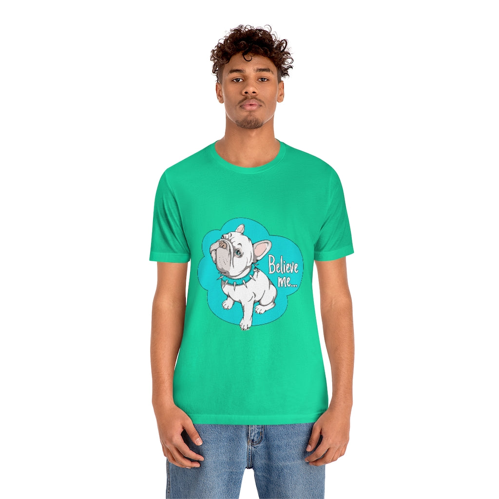 Unisex Jersey Short Sleeve Tee "French bulldog believe me..."