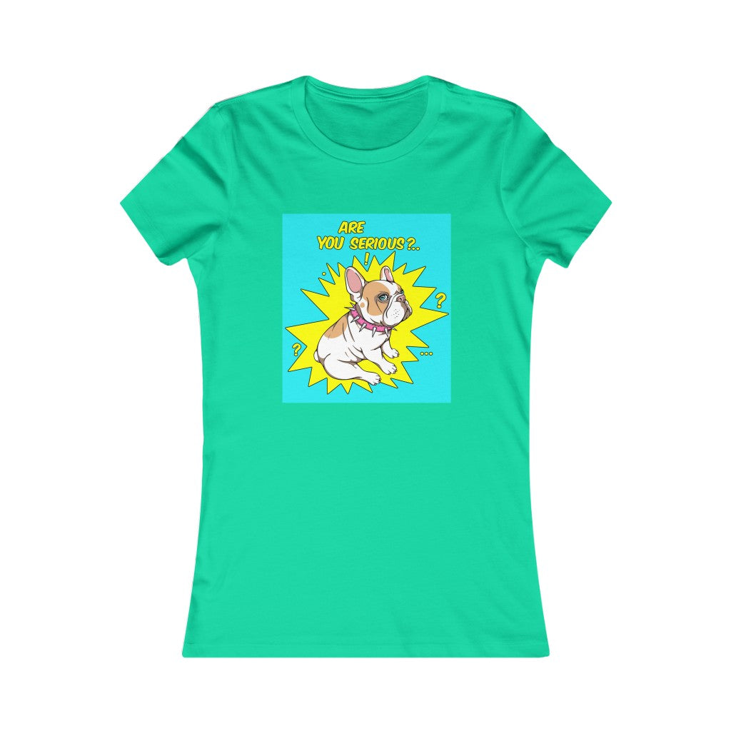 Women's Favorite Tee "French bulldog are you serious?"