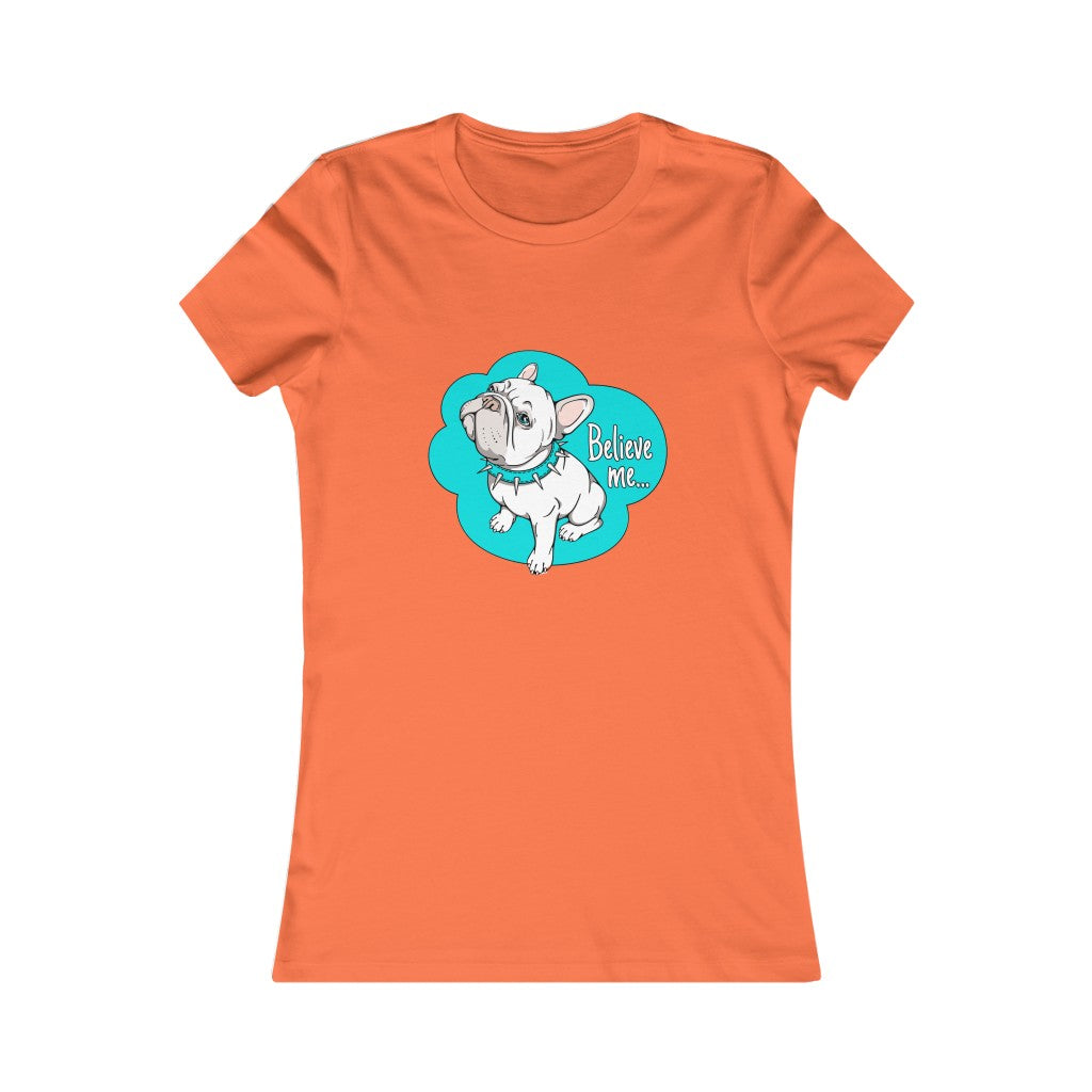 Women's Favorite Tee "French bulldog believe me…"