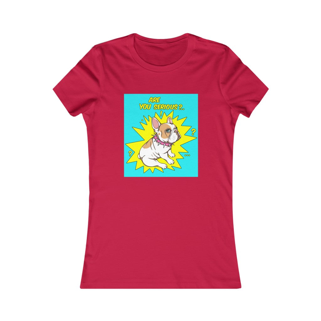 Women's Favorite Tee "French bulldog are you serious?"