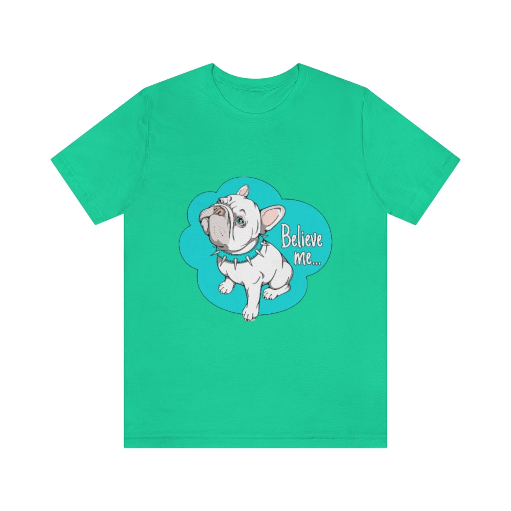 Unisex Jersey Short Sleeve Tee "French bulldog believe me..."