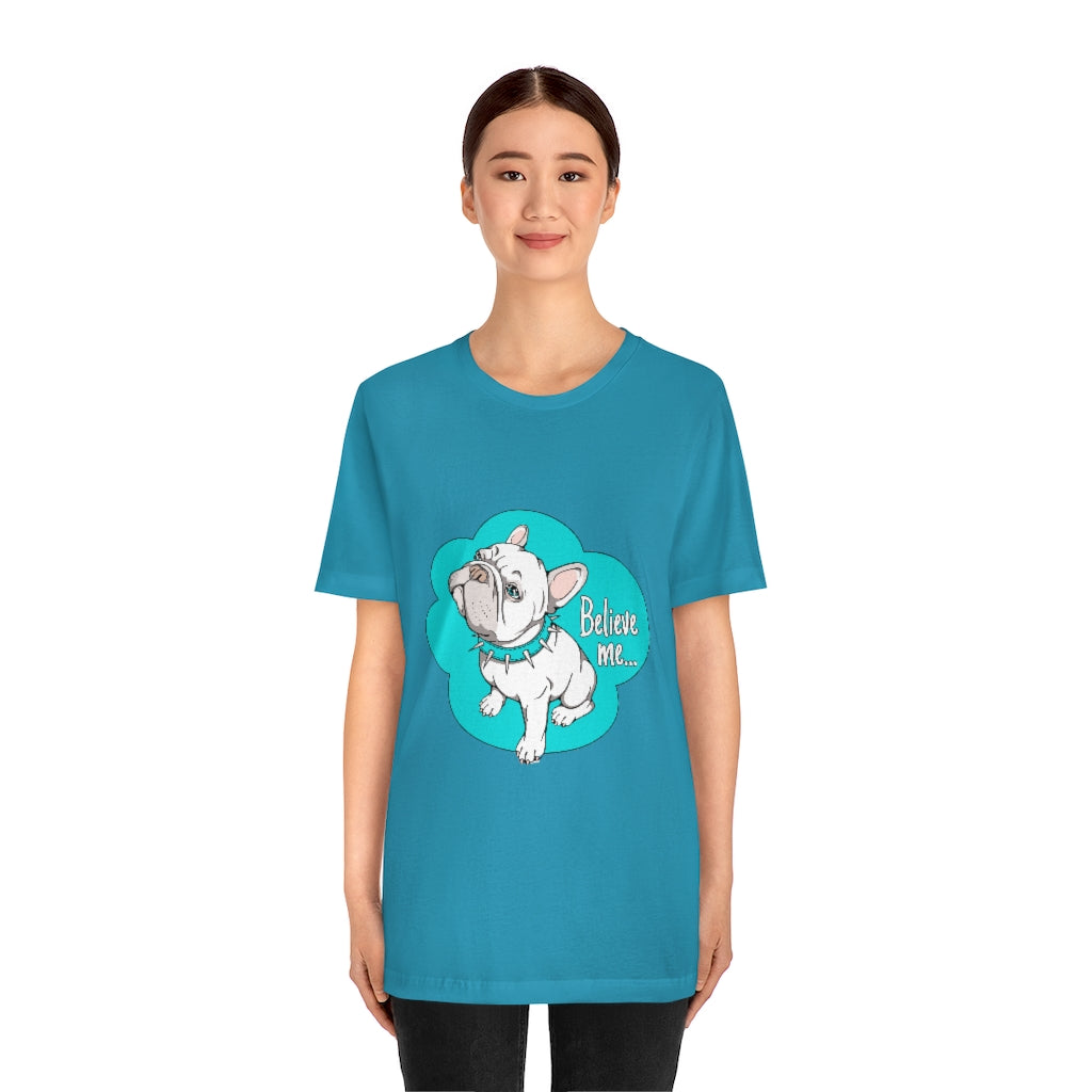 Unisex Jersey Short Sleeve Tee "French bulldog believe me..."