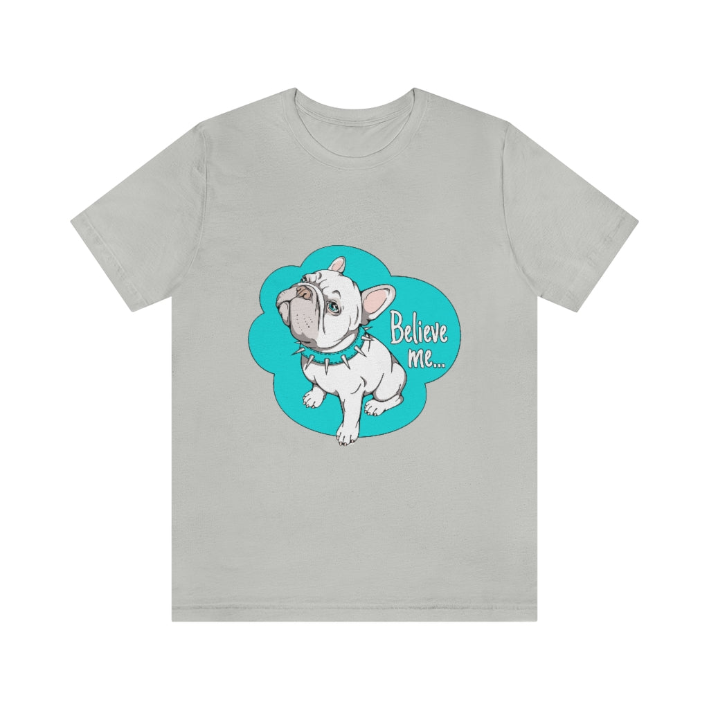 Unisex Jersey Short Sleeve Tee "French bulldog believe me..."