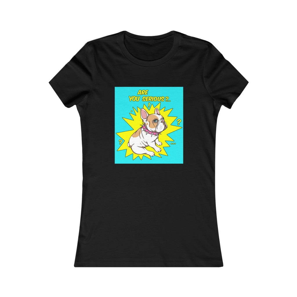Women's Favorite Tee "French bulldog are you serious?"