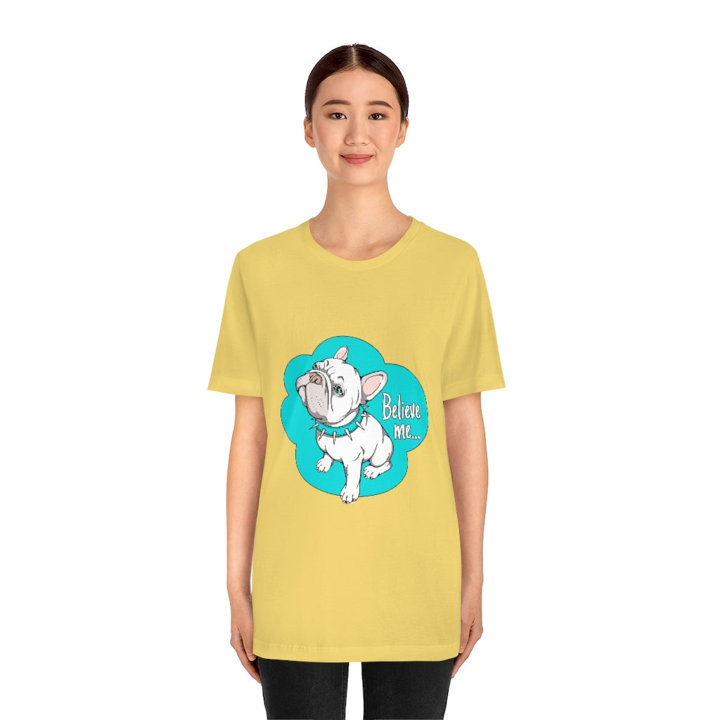 Unisex Jersey Short Sleeve Tee "French bulldog believe me..."