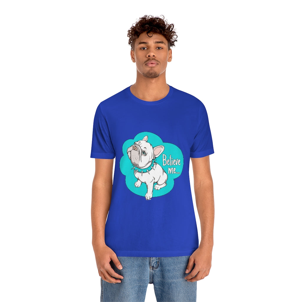 Unisex Jersey Short Sleeve Tee "French bulldog believe me..."