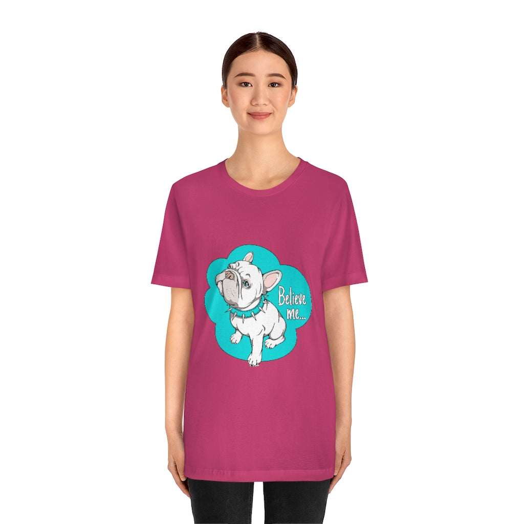 Unisex Jersey Short Sleeve Tee "French bulldog believe me..."