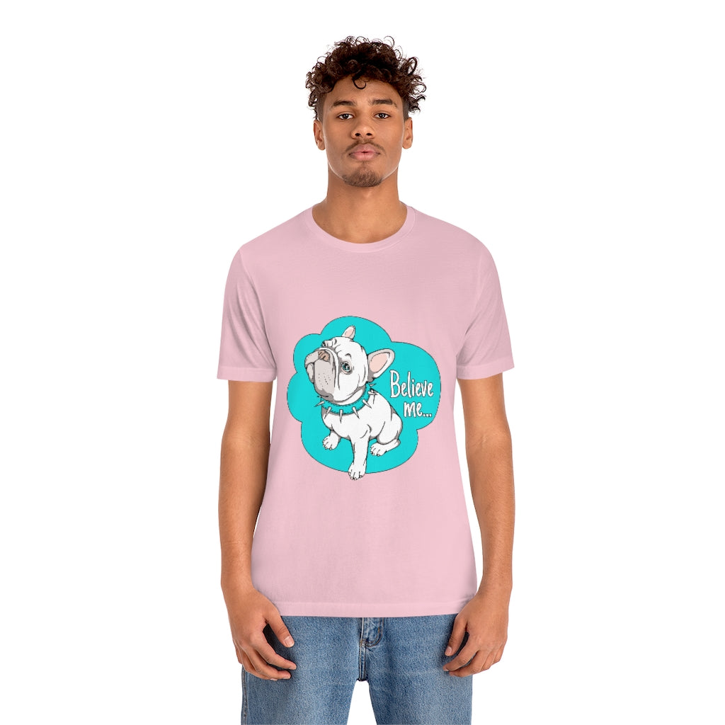 Unisex Jersey Short Sleeve Tee "French bulldog believe me..."