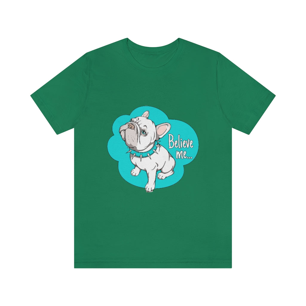 Unisex Jersey Short Sleeve Tee "French bulldog believe me..."