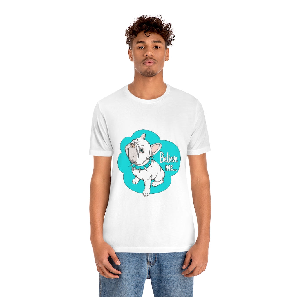 Unisex Jersey Short Sleeve Tee "French bulldog believe me..."