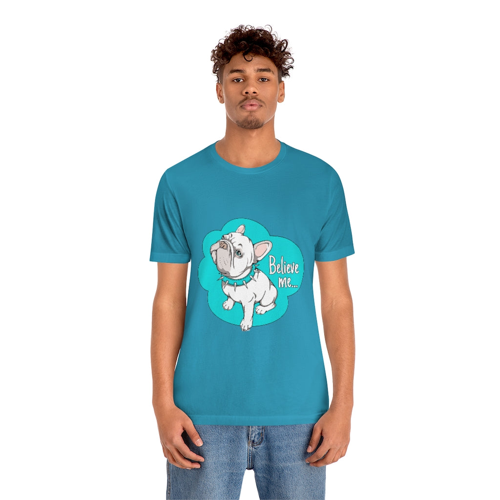 Unisex Jersey Short Sleeve Tee "French bulldog believe me..."