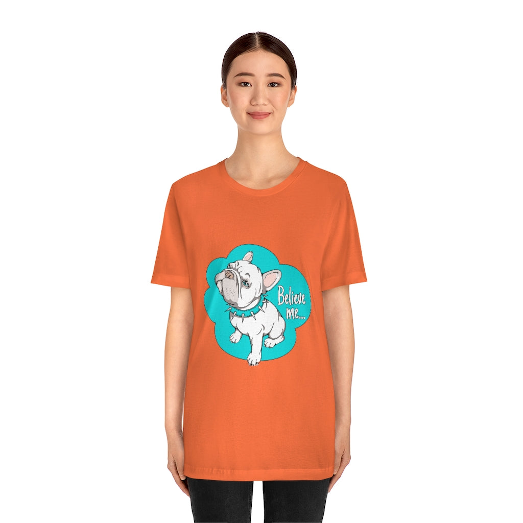 Unisex Jersey Short Sleeve Tee "French bulldog believe me..."