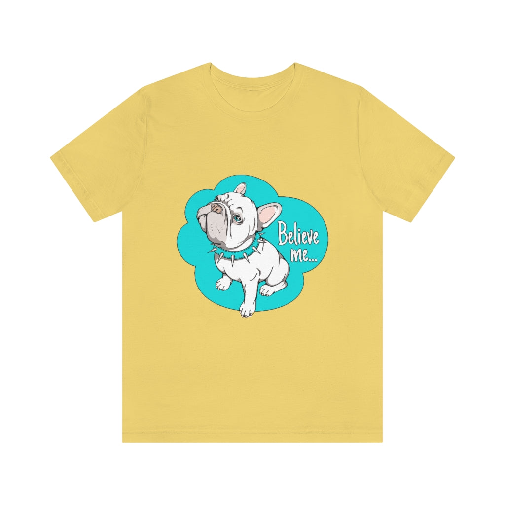 Unisex Jersey Short Sleeve Tee "French bulldog believe me..."