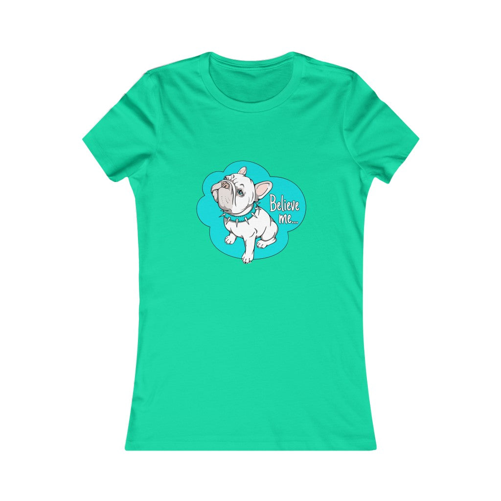 Women's Favorite Tee "French bulldog believe me…"