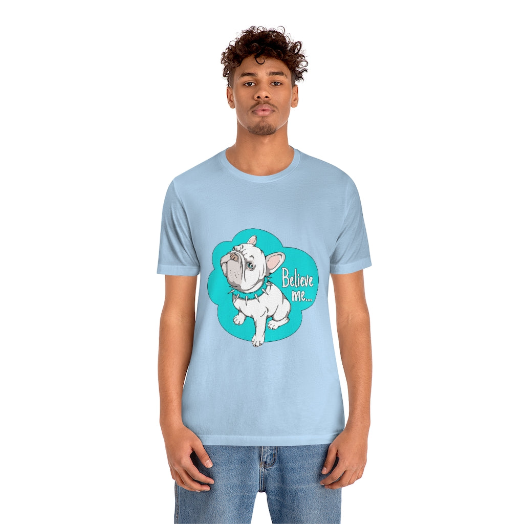 Unisex Jersey Short Sleeve Tee "French bulldog believe me..."