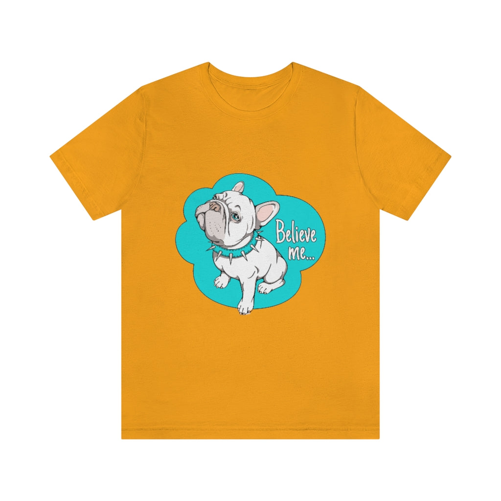 Unisex Jersey Short Sleeve Tee "French bulldog believe me..."