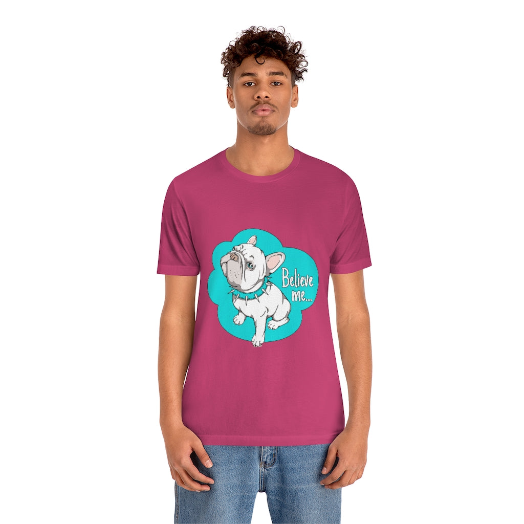 Unisex Jersey Short Sleeve Tee "French bulldog believe me..."