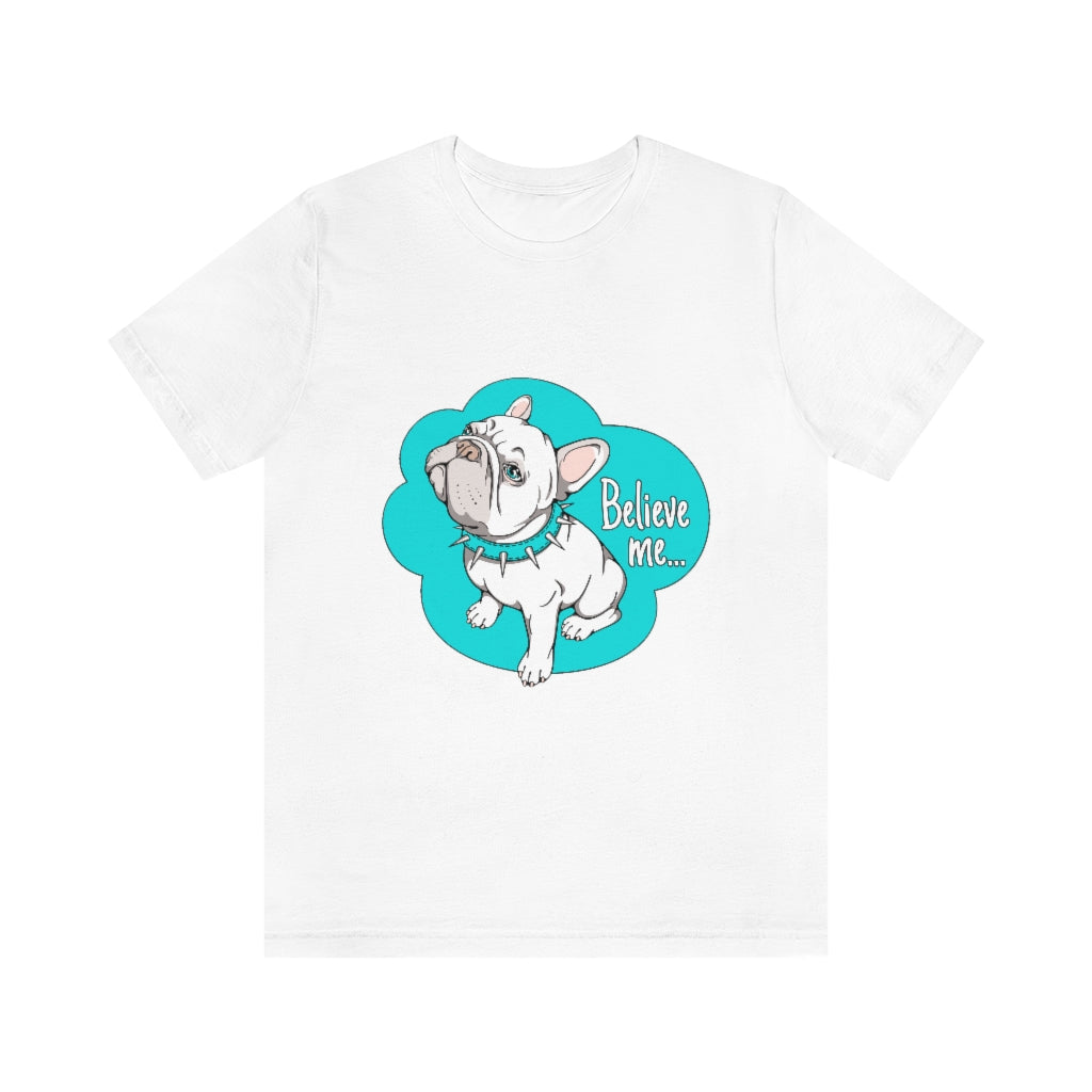 Unisex Jersey Short Sleeve Tee "French bulldog believe me..."
