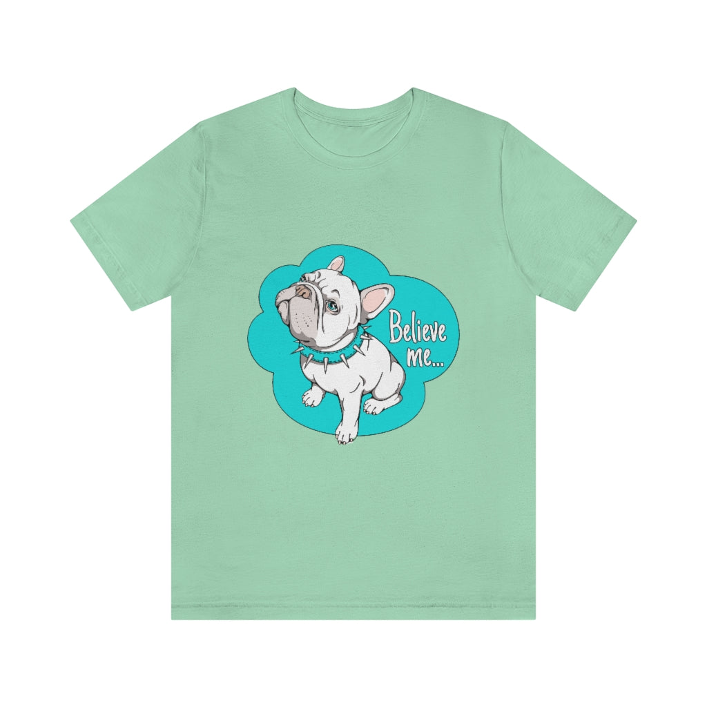 Unisex Jersey Short Sleeve Tee "French bulldog believe me..."