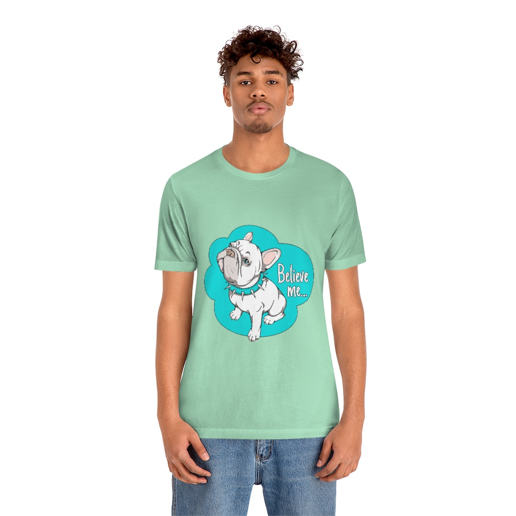Unisex Jersey Short Sleeve Tee "French bulldog believe me..."