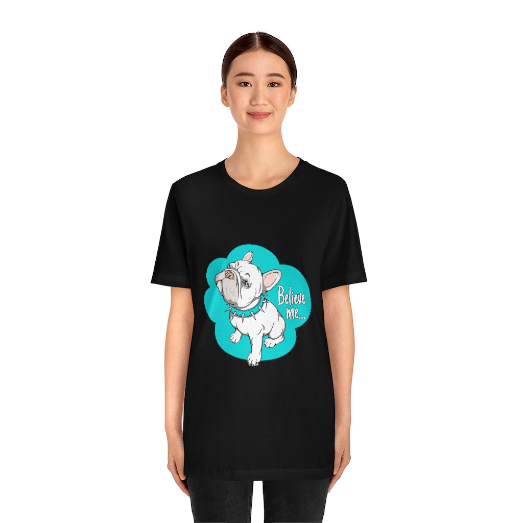 Unisex Jersey Short Sleeve Tee "French bulldog believe me..."