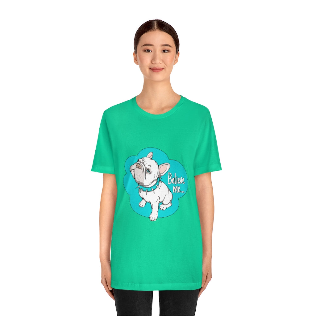 Unisex Jersey Short Sleeve Tee "French bulldog believe me..."