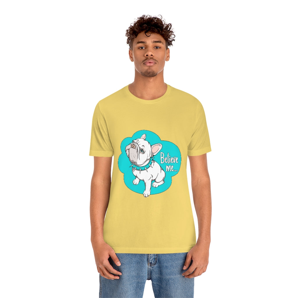 Unisex Jersey Short Sleeve Tee "French bulldog believe me..."