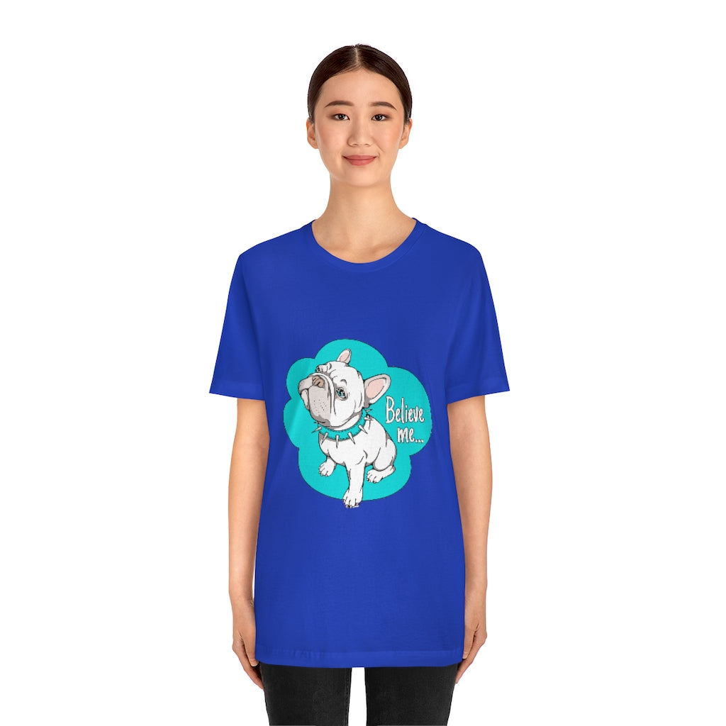 Unisex Jersey Short Sleeve Tee "French bulldog believe me..."
