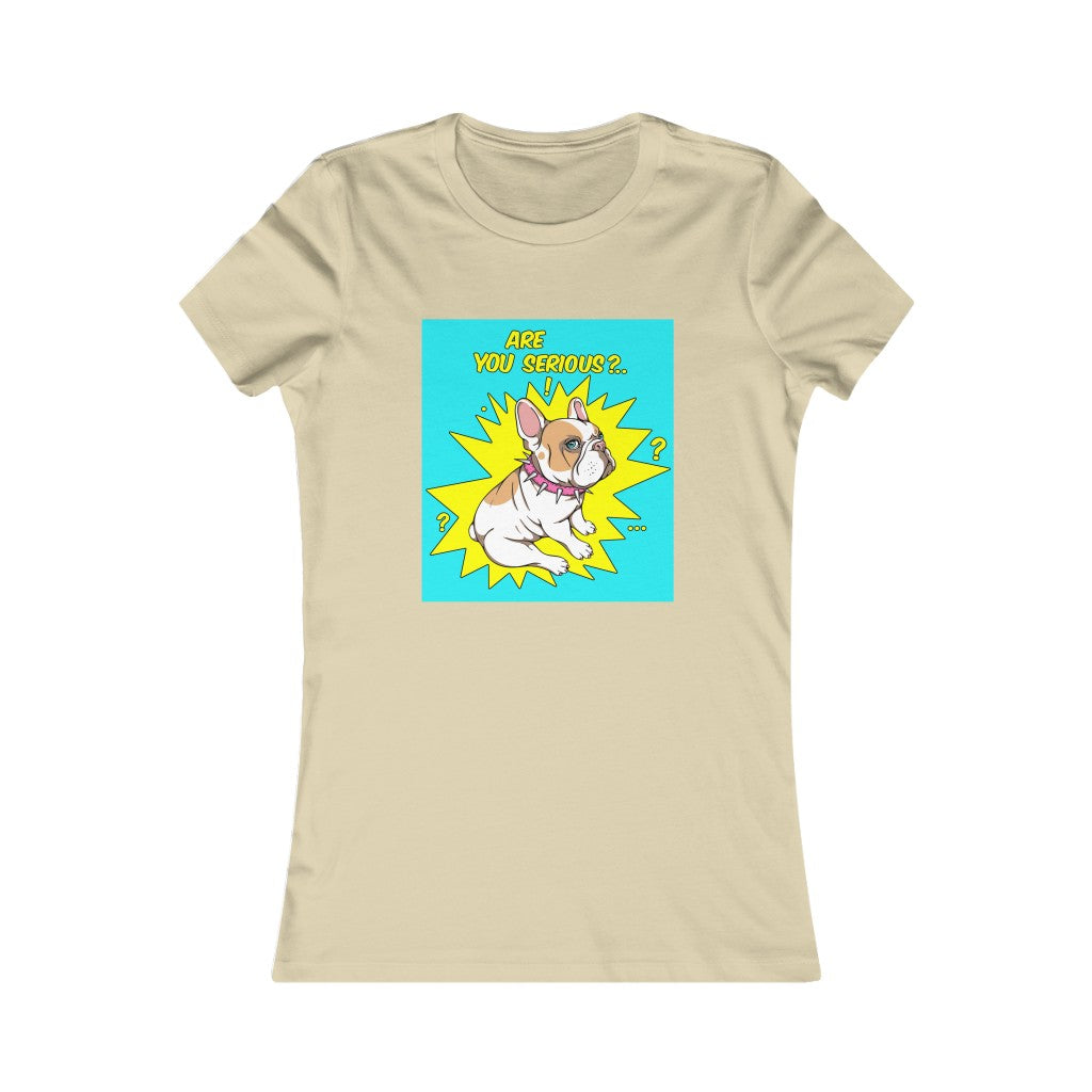 Women's Favorite Tee "French bulldog are you serious?"
