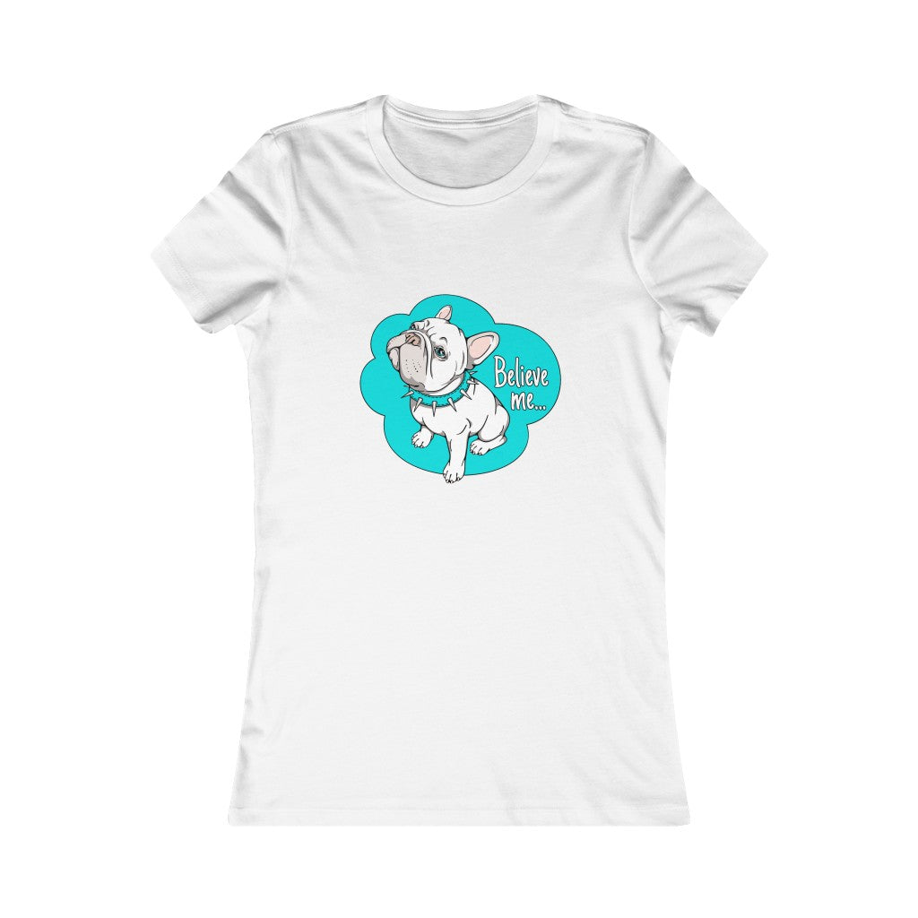 Women's Favorite Tee "French bulldog believe me…"