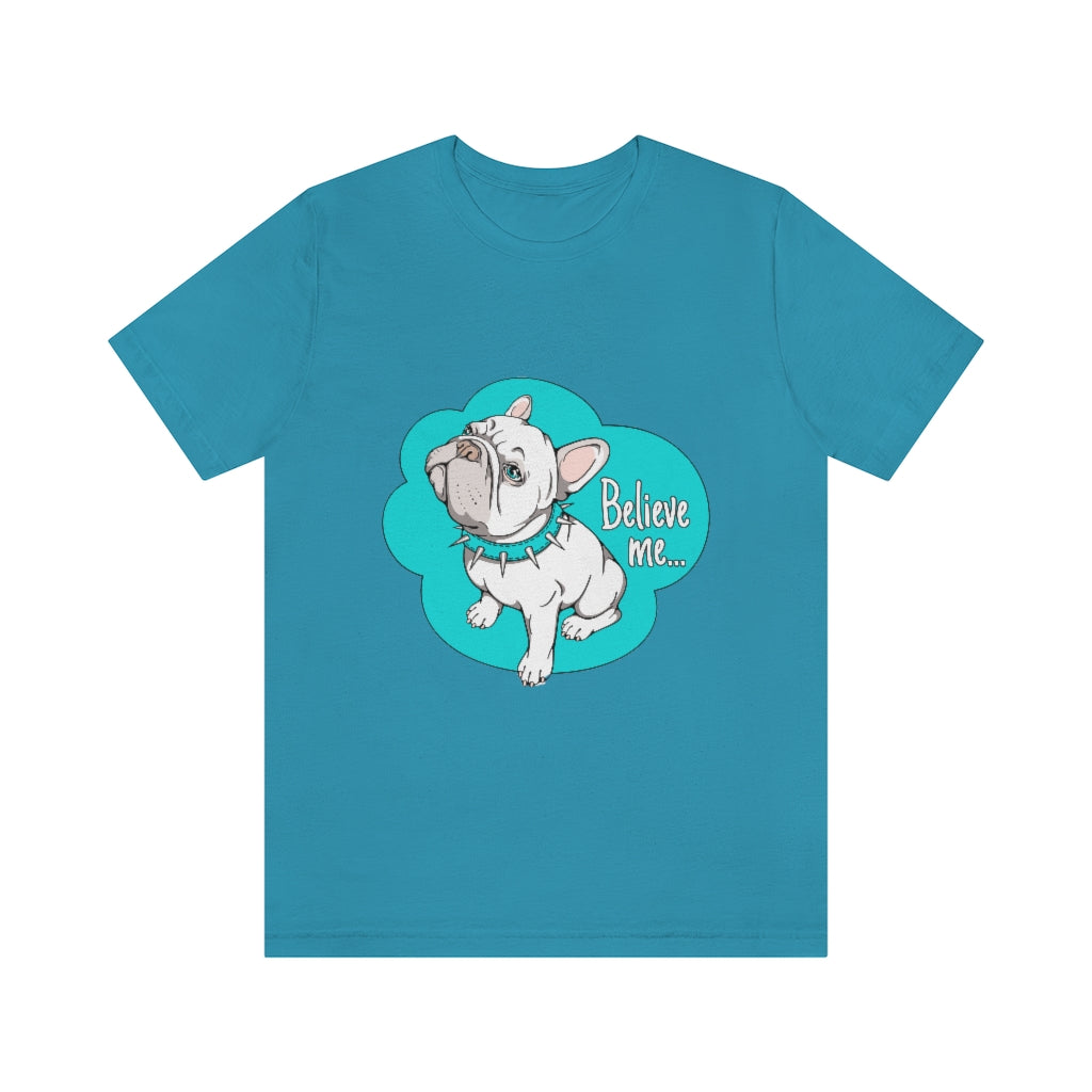 Unisex Jersey Short Sleeve Tee "French bulldog believe me..."