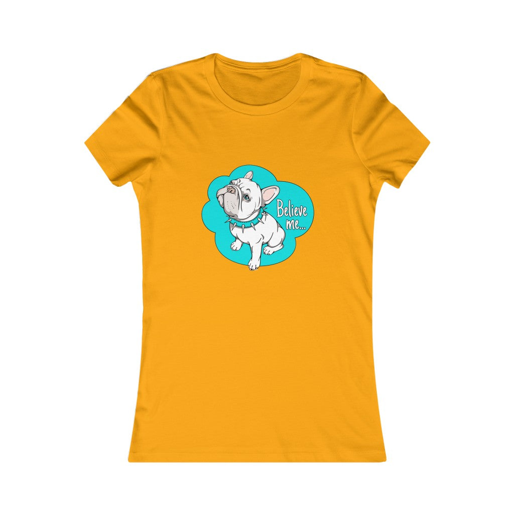 Women's Favorite Tee "French bulldog believe me…"