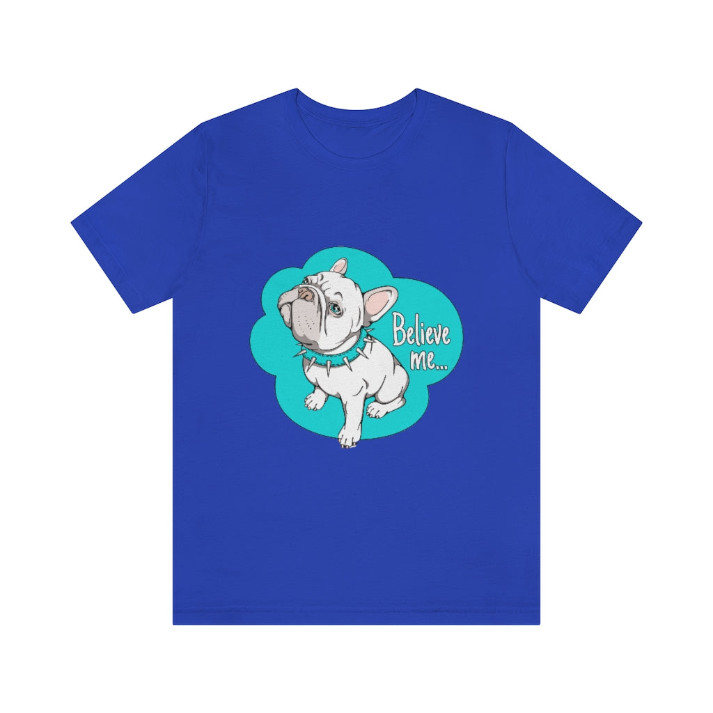 Unisex Jersey Short Sleeve Tee "French bulldog believe me..."