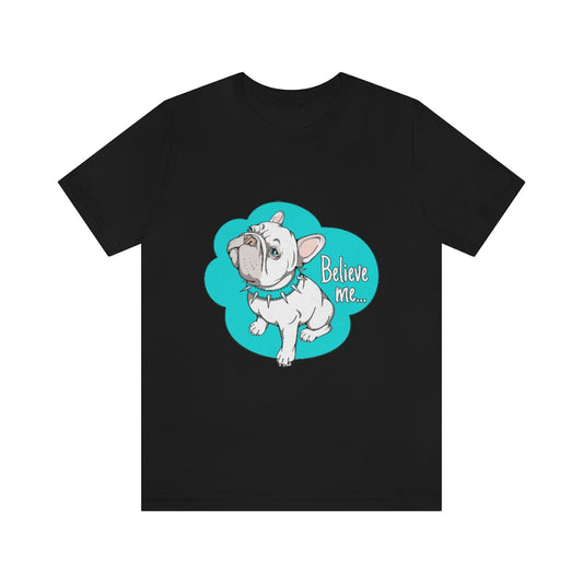 Unisex Jersey Short Sleeve Tee "French bulldog believe me..."