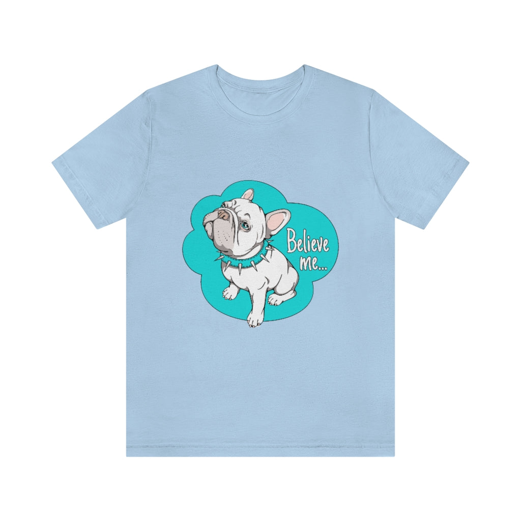 Unisex Jersey Short Sleeve Tee "French bulldog believe me..."