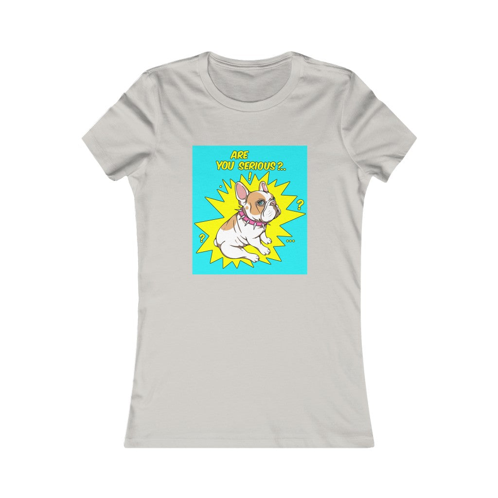 Women's Favorite Tee "French bulldog are you serious?"