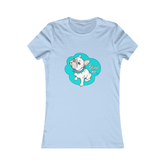 Women's Favorite Tee "French bulldog believe me…"